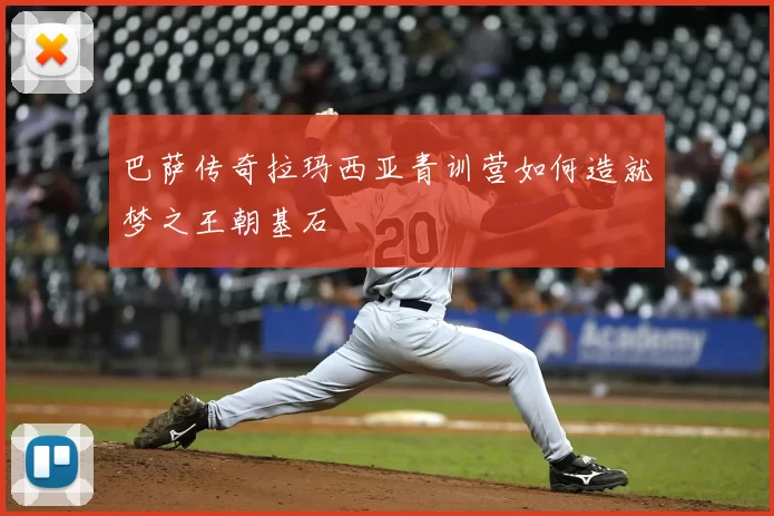 巴萨传奇拉玛西亚青训营如何造就梦之王朝基石